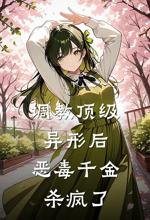 调教顶级异形后，恶毒千金杀疯了