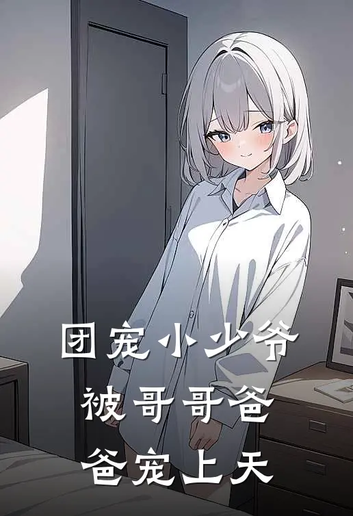 团宠小少爷，被哥哥爸爸宠上天