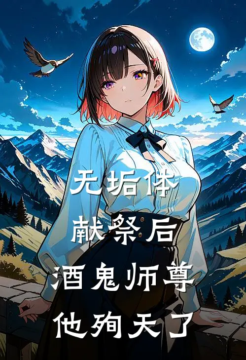 无垢体献祭后，酒鬼师尊他殉天了