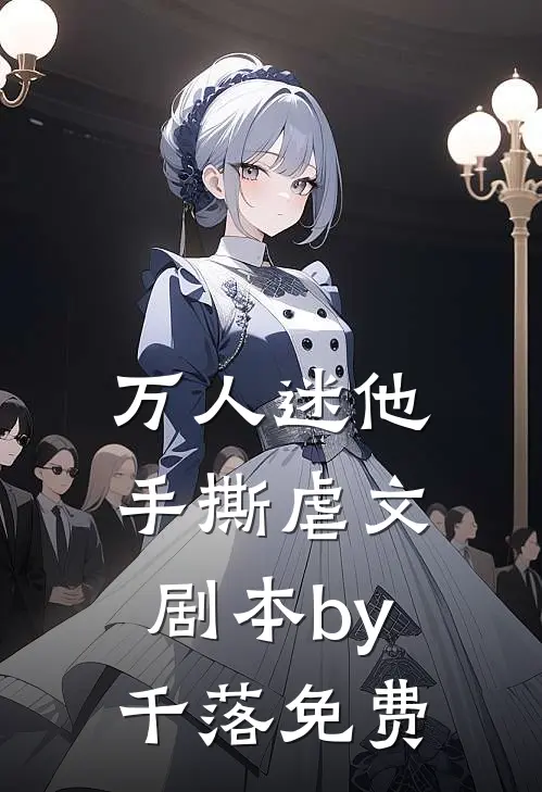 万人迷他手撕虐文剧本by千落免费